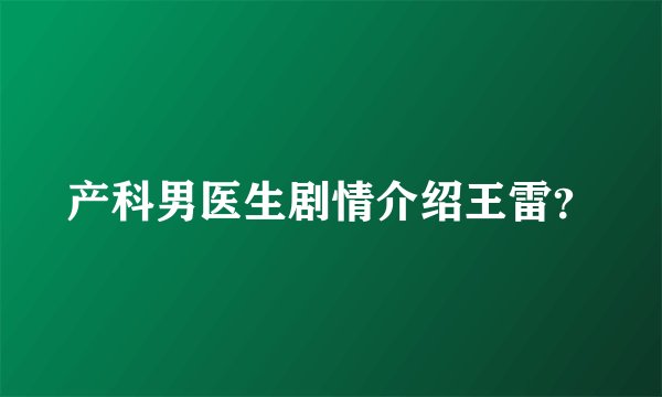 产科男医生剧情介绍王雷？