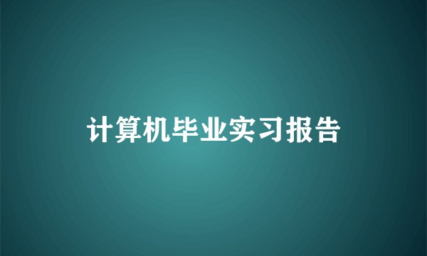 计算机毕业实习报告