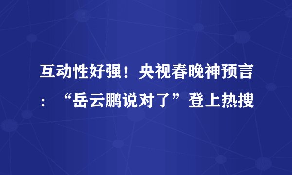 互动性好强！央视春晚神预言：“岳云鹏说对了”登上热搜