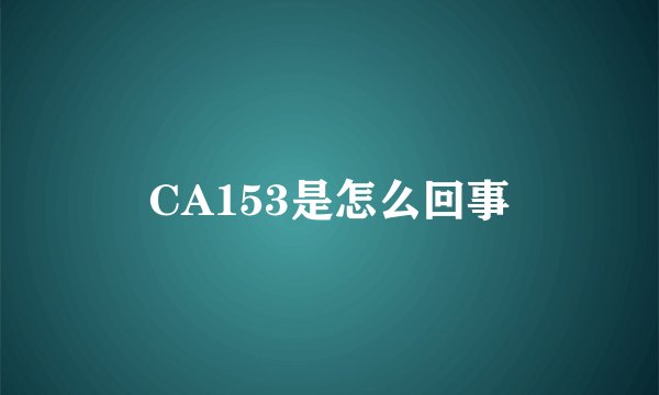 CA153是怎么回事