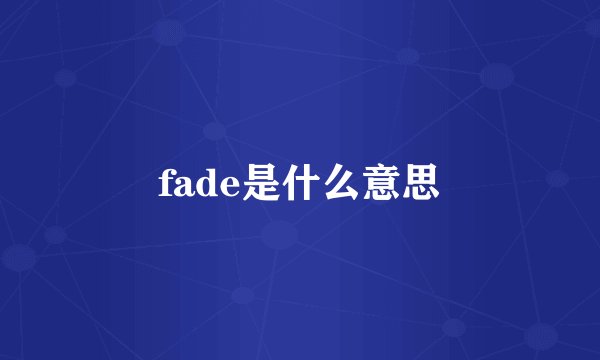 fade是什么意思