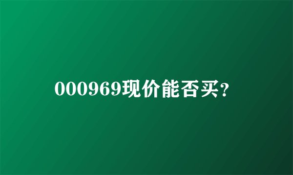 000969现价能否买？