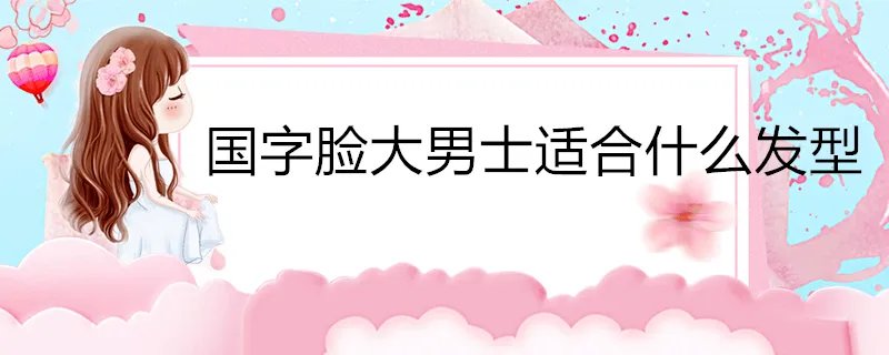国字脸大男士适合什么发型