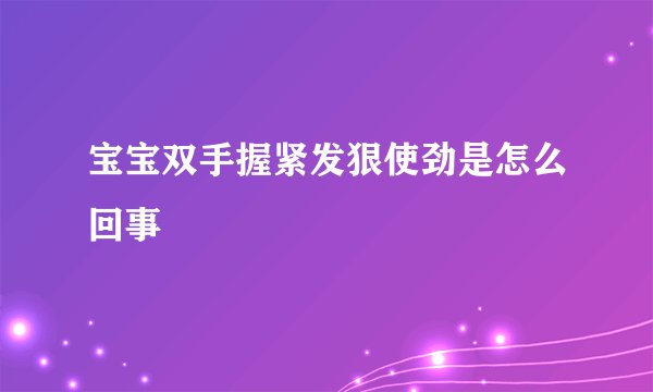 宝宝双手握紧发狠使劲是怎么回事