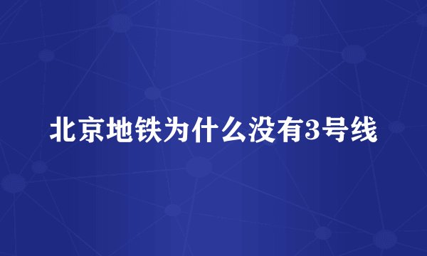 北京地铁为什么没有3号线