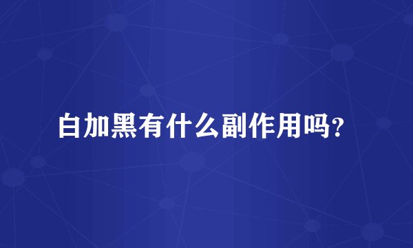 白加黑有什么副作用吗？
