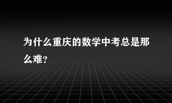 为什么重庆的数学中考总是那么难？