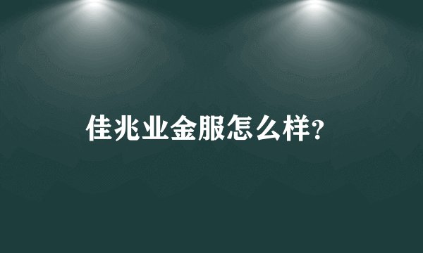 佳兆业金服怎么样？