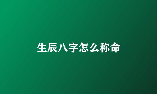 生辰八字怎么称命