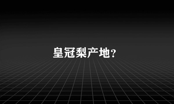 皇冠梨产地？