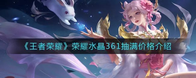 《王者荣耀》荣耀水晶361抽满价格介绍