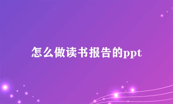 怎么做读书报告的ppt
