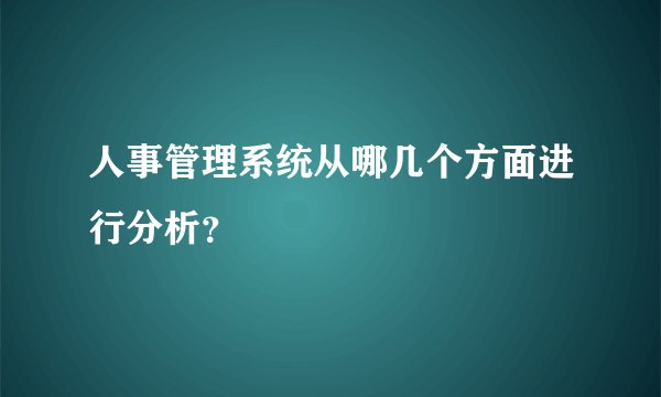 人事管理系统从哪几个方面进行分析？