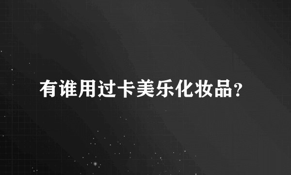 有谁用过卡美乐化妆品？