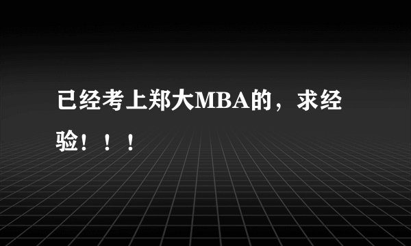 已经考上郑大MBA的，求经验！！！