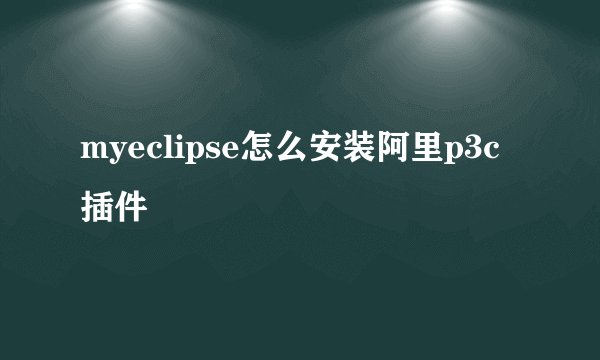 myeclipse怎么安装阿里p3c插件