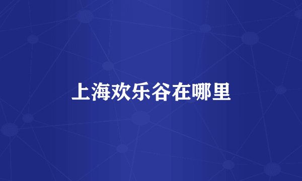 上海欢乐谷在哪里
