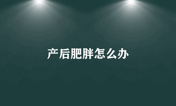 产后肥胖怎么办