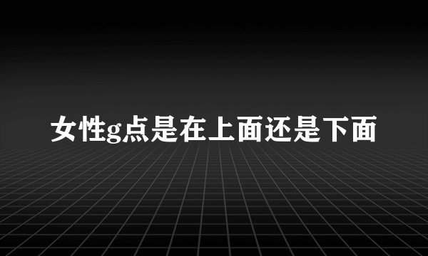 女性g点是在上面还是下面