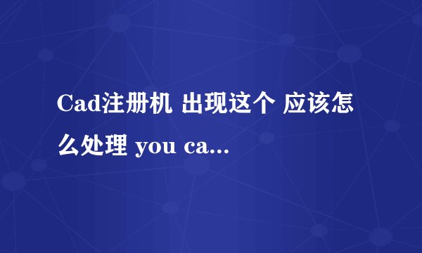 Cad注册机 出现这个 应该怎么处理 you can only apply patch when