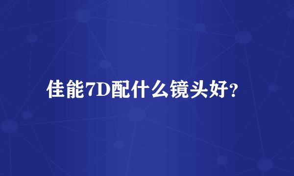 佳能7D配什么镜头好？