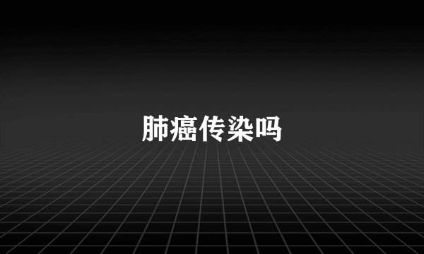 肺癌传染吗