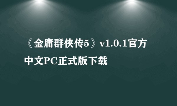 《金庸群侠传5》v1.0.1官方中文PC正式版下载