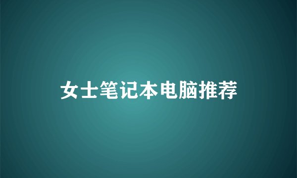女士笔记本电脑推荐
