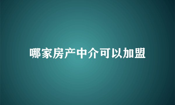 哪家房产中介可以加盟