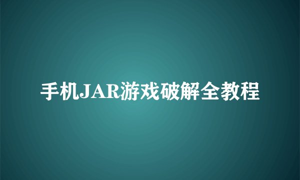 手机JAR游戏破解全教程