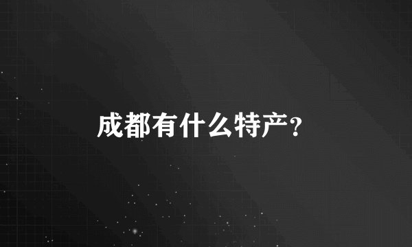 成都有什么特产？