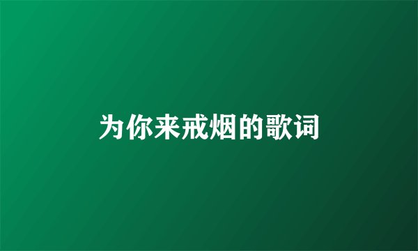 为你来戒烟的歌词