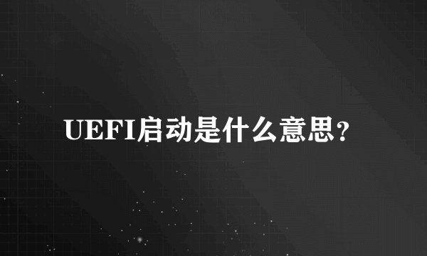 UEFI启动是什么意思？