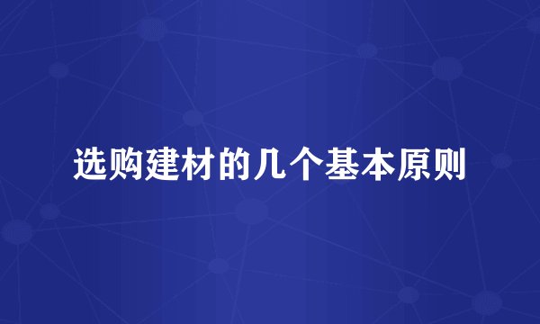 选购建材的几个基本原则