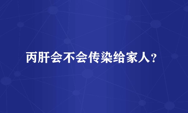 丙肝会不会传染给家人？