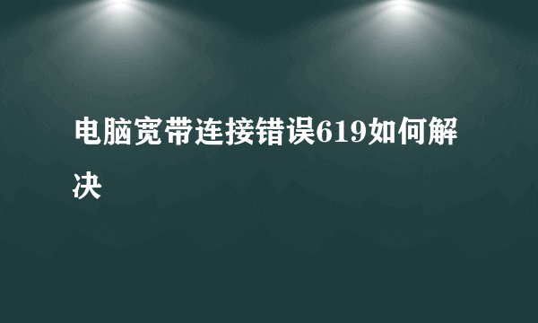 电脑宽带连接错误619如何解决