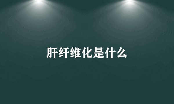 肝纤维化是什么