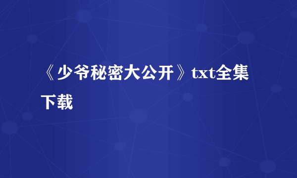 《少爷秘密大公开》txt全集下载