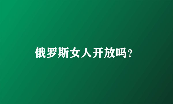 俄罗斯女人开放吗？