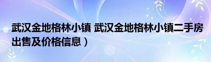 武汉金地格林小镇 武汉金地格林小镇二手房出售及价格信息）