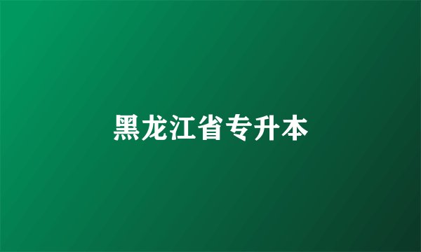 黑龙江省专升本