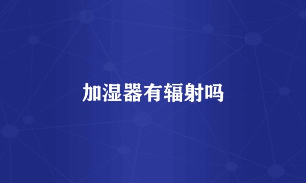 加湿器有辐射吗