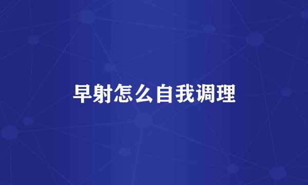 早射怎么自我调理