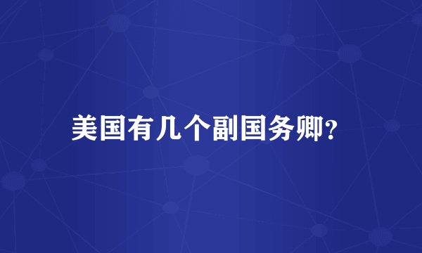 美国有几个副国务卿？
