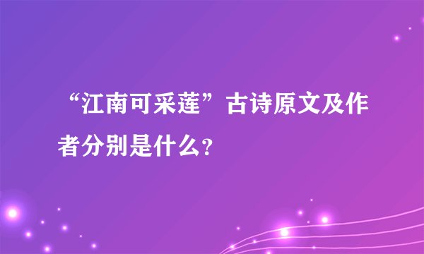 “江南可采莲”古诗原文及作者分别是什么？