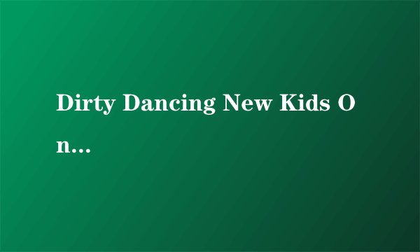 Dirty Dancing New Kids On The Block的歌词翻译