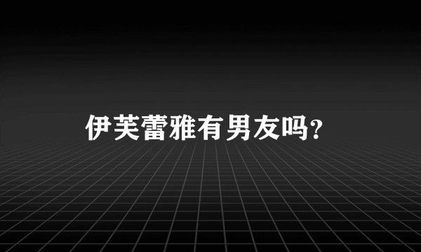 伊芙蕾雅有男友吗？