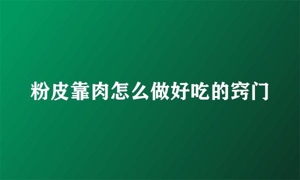 粉皮靠肉怎么做好吃的窍门