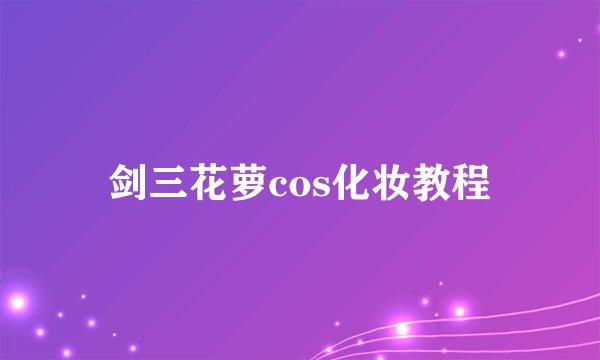 剑三花萝cos化妆教程