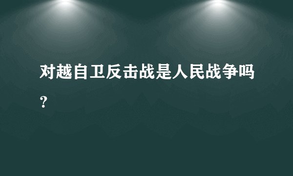 对越自卫反击战是人民战争吗？